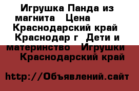 Игрушка Панда из магнита › Цена ­ 350 - Краснодарский край, Краснодар г. Дети и материнство » Игрушки   . Краснодарский край